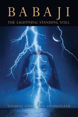 Yogiraj Gurunath Siddhanath - Babaji The Lightning Standing Still, Häftad