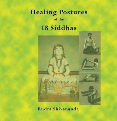 Rudra Shivananda - The Healing Postures of the 18 Siddhas, Häftad