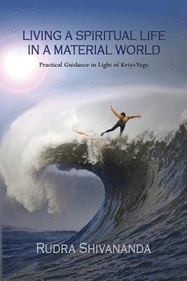 Rudra Shivananda - Living A Spiritual Life In A Material World: Practical Guidance in Light of Kriya Yoga, Häftad