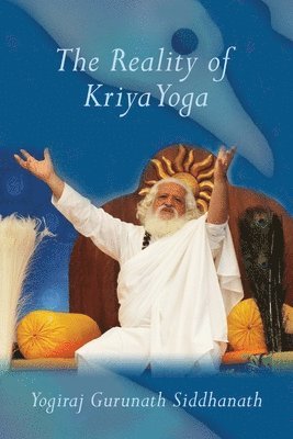 Yogiraj Gurunath Siddhanath - The Reality of Kriya Yoga, Häftad
