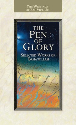 bokomslag The Pen of Glory: Selected Works of Baha'u'llah