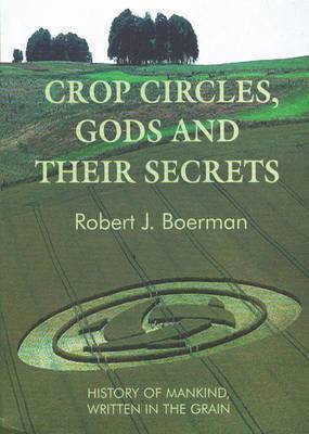 Robert J. Boerman, Robert J Boerman - Crop Circles, Gods and Their Secrets: History of Mankind, Written in the Grain, Häftad
