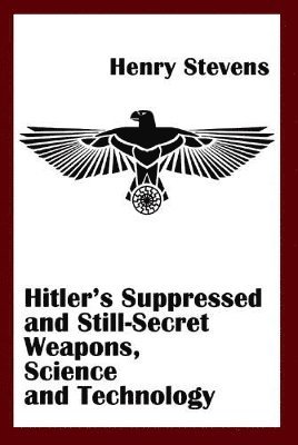 Henry Stevens, Stevens Henry - Hitler'S Suppressed and Still-Secret Weapons, Science and Technology, Häftad