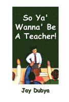 bokomslag So Ya' Wanna' Be A Teacher!