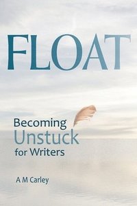 bokomslag Float: Becoming Unstuck for Writers