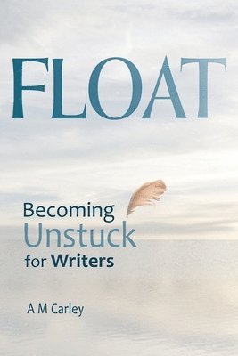 bokomslag Float: Becoming Unstuck for Writers