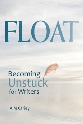 Float: Becoming Unstuck for Writers 1