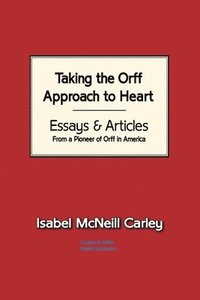 bokomslag Taking The Orff Approach To Heart: Essays & Articles from a Pioneer of Orff in America