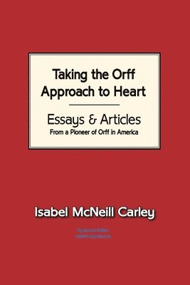 bokomslag Taking The Orff Approach To Heart: Essays & Articles from a Pioneer of Orff in America