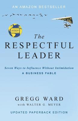 The Respectful Leader: Seven Ways to Influence Without Intimidation 1