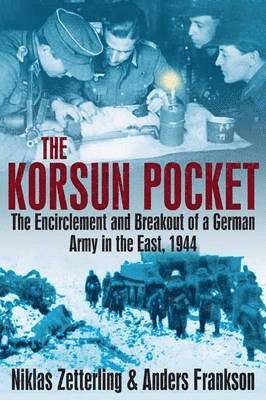 Korsun Pocket: The Encirclement and Breakout of a German Army in the East, 1944