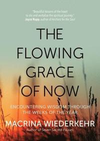bokomslag The Flowing Grace of Now: Encountering Wisdom Through the Weeks of the Year