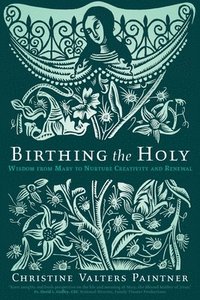 bokomslag Birthing the Holy: Wisdom from Mary to Nurture Creativity and Renewal