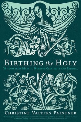 Birthing the Holy: Wisdom from Mary to Nurture Creativity and Renewal 1