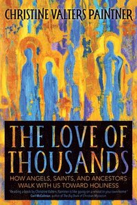 bokomslag The Love of Thousands: How Angels, Saints, and Ancestors Walk with Us Toward Holiness