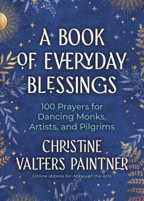 A Book of Everyday Blessings: 100 Prayers for Dancing Monks, Artists, and Pilgrims