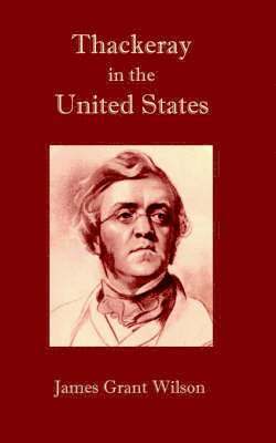 James Grant Wilson - Thackeray in the United States, Häftad