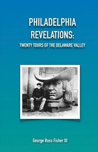 bokomslag Philadelphia Revelations: Twenty Tours of the Delaware Valley
