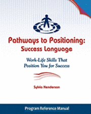 Pathways to Positioning: Success Language: Work-Life Skills That Position You for Success