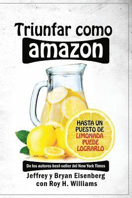 Bryan Eisenberg, Roy H. Williams, Jeffrey Eisenberg - Triunfar como Amazon: Hasta un puesto de limonada puede lograrlo, Häftad