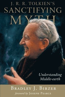Bradley J Birzer - J. R. R. Tolkien's Sanctifying Myth, Häftad