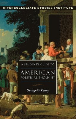 George W. Carey, George W Carey - Students Guide to American Political Thought, Häftad