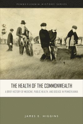 bokomslag The Health of the Commonwealth: A Brief History of Medicine, Public Health, and Disease in Pennsylvania