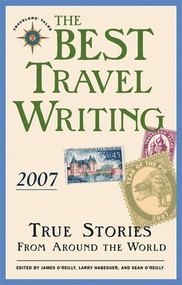 James O'Reilly, Larry Habegger, Sean O'Reilly - Best Travel Writing 2007, Häftad