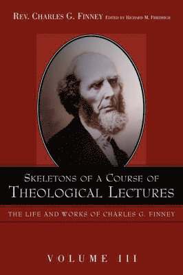 Charles G Finney, Charles G. Finney, G. Finney, Charles, Richard M Friedrich, Richard M. Friedrich, M. Friedrich, Richard - Skeletons of a Course of Theological Lectures., Häftad