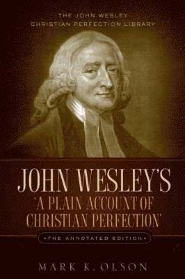 John Wesley, Olson K Mark - John Wesley's 'A Plain Account of Christian Perfection.' The Annotated Edition., Inbunden