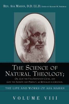 The Science of Natural Theology; Or God the Unconditioned Cause, and God the Infinite and Perfect as Revealed in Creation. 1