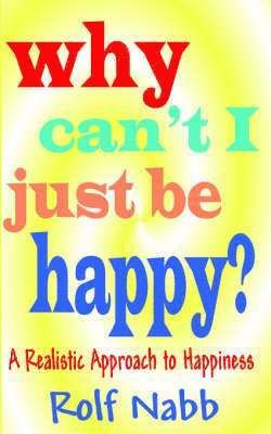 bokomslag Why Can't I Just Be Happy? A Realistic Approach to Happiness