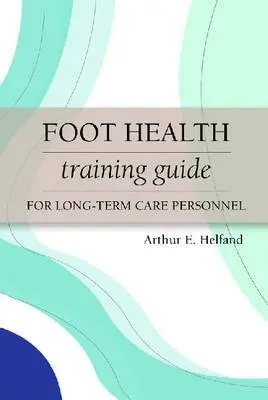 Arthur E. Helfand - Foot Health Training Guide for Long-Term Care Personnel, Häftad. Tillgänglighet: Lägg i varukorg