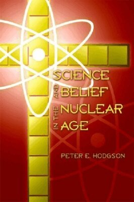 Peter E. Hodgson - Science and Belief in the Nuclear Age, Häftad