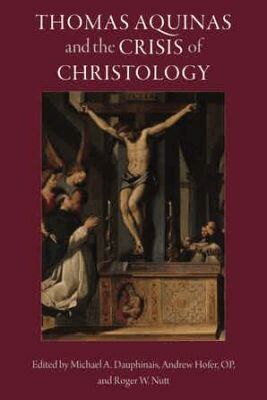 Michael A. Dauphinais, OP Hofer, Roger W. Nutt - Thomas Aquinas and the Crisis of Christology, Häftad
