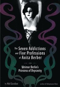 bokomslag The Seven Addictions And Five Professions Of Anita Berber