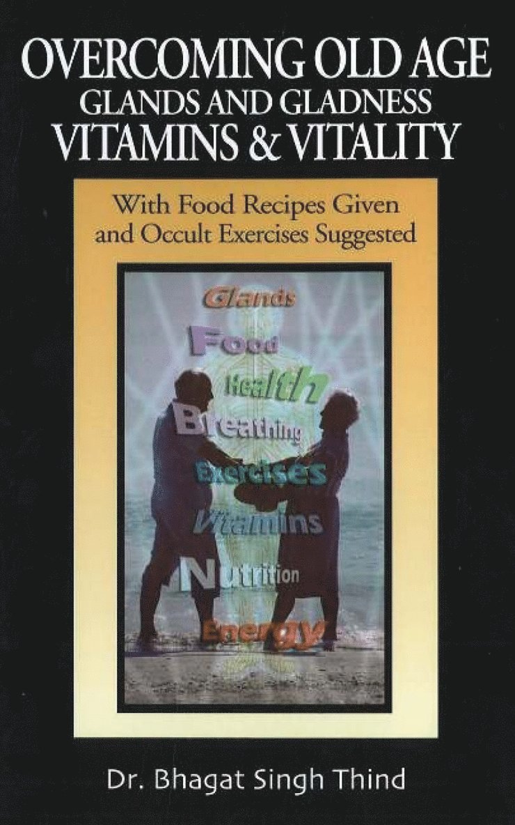 Overcoming Old Age -- Glands & Gladness -- Vitamins & Vitality