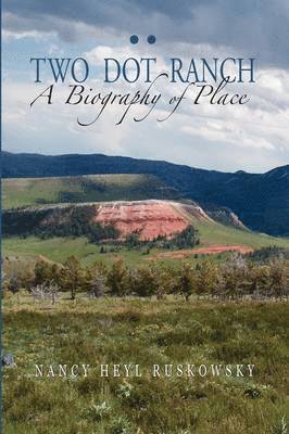 Nancy Heyl Ruskowsky - Two Dot Ranch, a Biography of Place, Inbunden