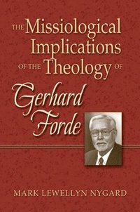 bokomslag The Missiological Implications of the Theology of Gerhard Forde