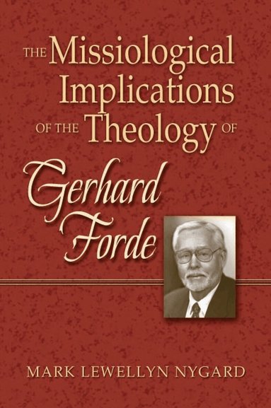 Mark Lewellyn Nygard - Missiological Implications of the Theology of Gerhard Forde, Häftad