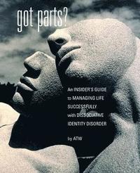 bokomslag Got Parts? An Insider's Guide to Managing Life Successfully with Dissociative Identity Disorder