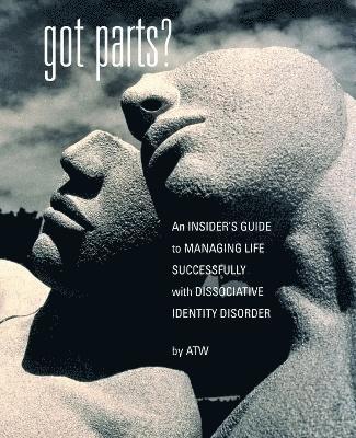 bokomslag Got Parts? An Insider's Guide to Managing Life Successfully with Dissociative Identity Disorder