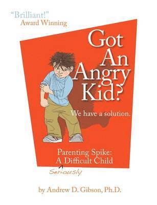 Andrew D. Gibson - Got An Angry Kid? Parenting Spike, Häftad