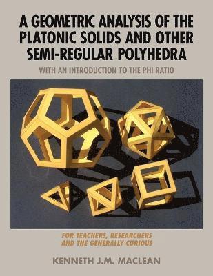 A Geometric Analysis of the Platonic Solids and Other Semi-Regular Polyhedra 1