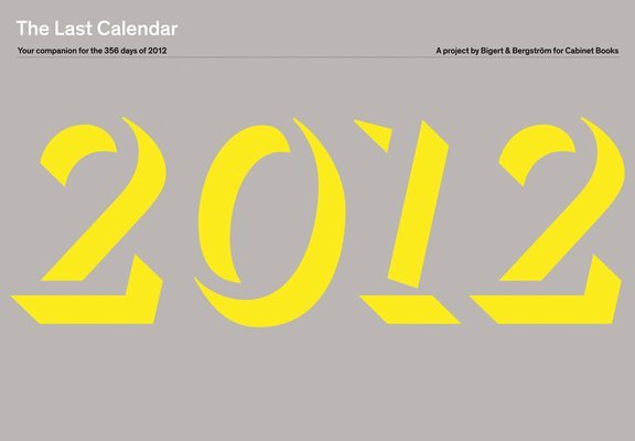 The Last Calendar: Your Companion for the 356 Days of 2012: A Project by Bigert & Bergström for Cabinet Books 1