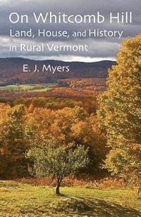 bokomslag On Whitcomb Hill: Land, House, and History in Rural Vermont