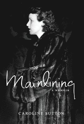 Caroline Sutton - Mainlining: a memoir, Inbunden
