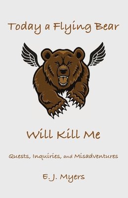 Today a Flying Bear Will Kill Me: Quests, Inquiries, and Misadventures 1