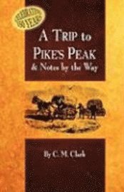 Charles M. Clark, P. David Smith - A Trip to Pike's Peak & Notes by the Way, Häftad
