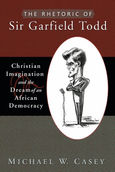 Michael W. Casey - Rhetoric of Sir Garfield Todd, Inbunden